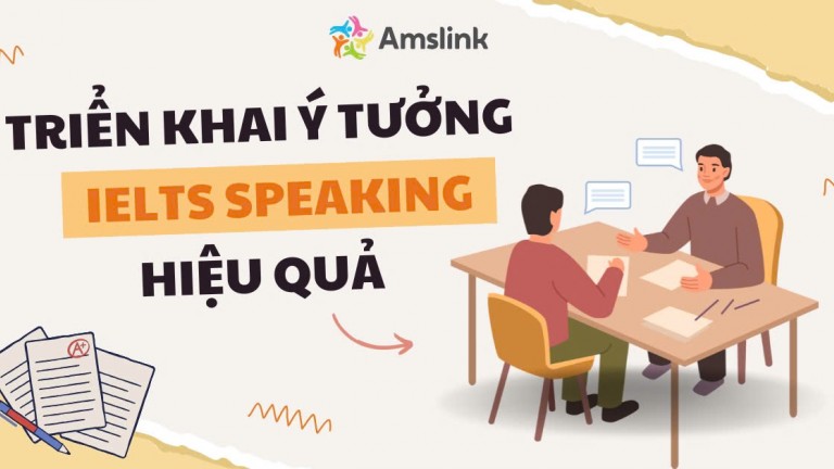 TIPS TRIỂN KHAI Ý TƯỞNG HIỆU QUẢ TRONG IELTS SPEAKING
